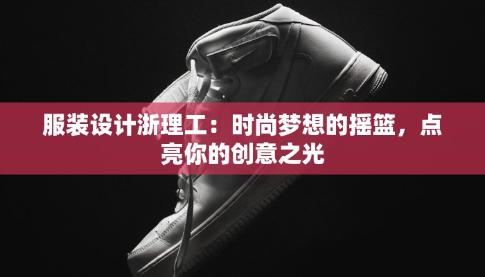 服装设计浙理工：时尚梦想的摇篮，点亮你的创意之光