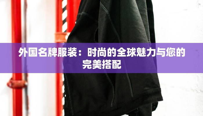 外国名牌服装：时尚的全球魅力与您的完美搭配