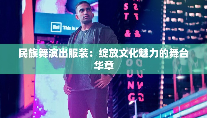 民族舞演出服装：绽放文化魅力的舞台华章