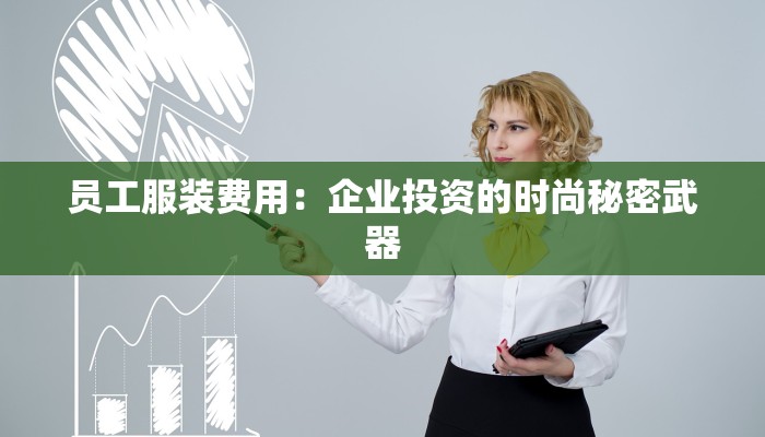 员工服装费用：企业投资的时尚秘密武器