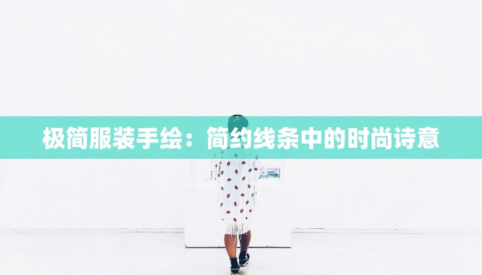 极简服装手绘:简约线条中的时尚诗意