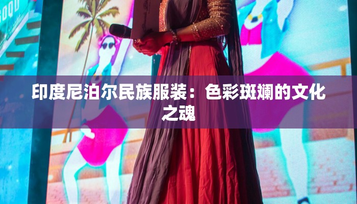 印度尼泊尔民族服装:色彩斑斓的文化之魂