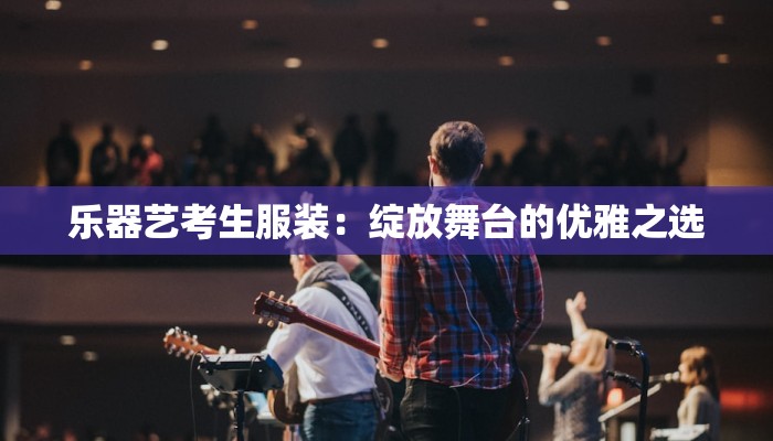 乐器艺考生服装:绽放舞台的优雅之选
