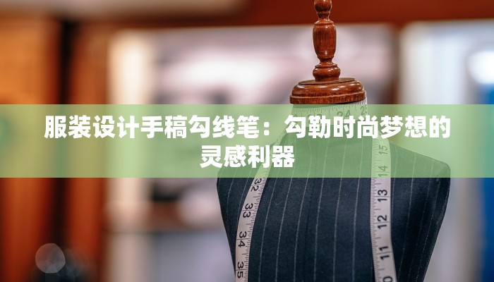服装设计手稿勾线笔：勾勒时尚梦想的灵感利器
