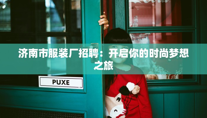 济南市服装厂招聘：开启你的时尚梦想之旅