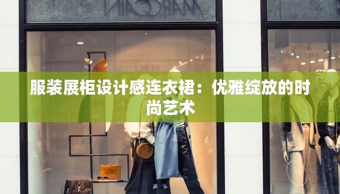 服装展柜设计感连衣裙：优雅绽放的时尚艺术
