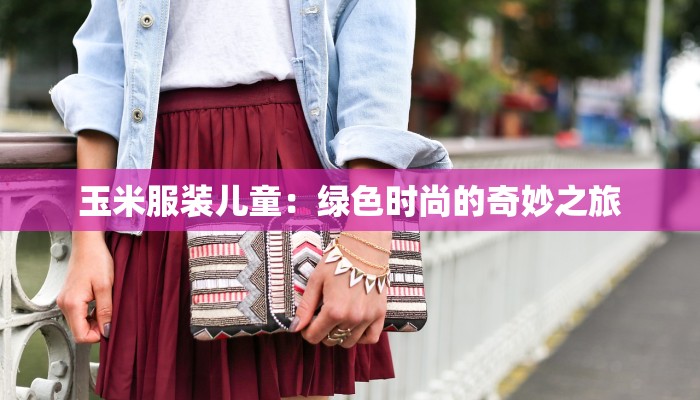 玉米服装儿童:绿色时尚的奇妙之旅