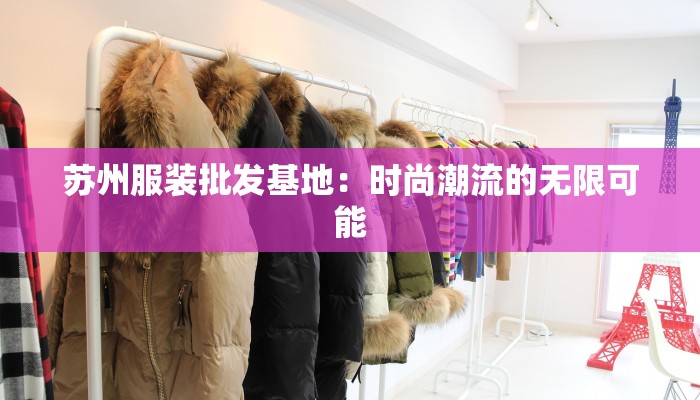 苏州服装批发基地：时尚潮流的无限可能