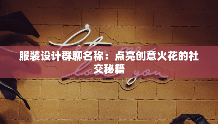 服装设计群聊名称：点亮创意火花的社交秘籍