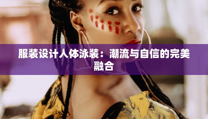 服装设计人体泳装：潮流与自信的完美融合