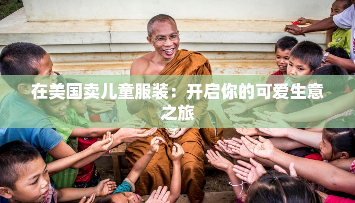 在美国卖儿童服装：开启你的可爱生意之旅