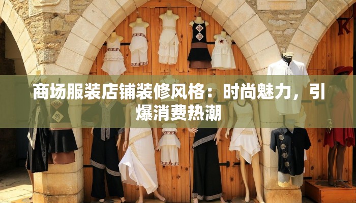 商场服装店铺装修风格：时尚魅力，引爆消费热潮
