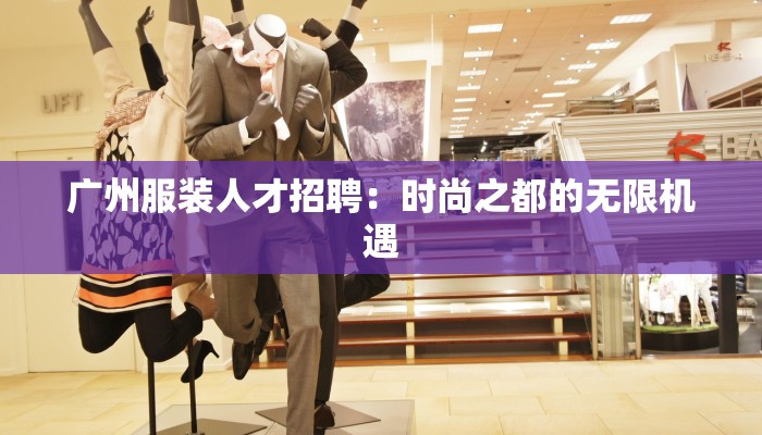 广州服装人才招聘：时尚之都的无限机遇
