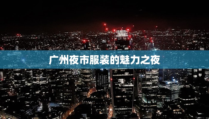 广州夜市服装的魅力之夜