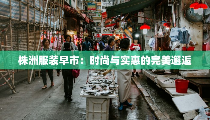 株洲服装早市：时尚与实惠的完美邂逅