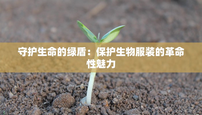 守护生命的绿盾：保护生物服装的革命性魅力