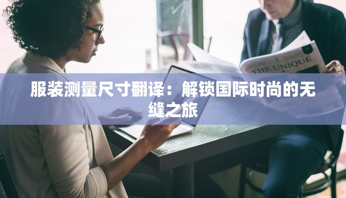 服装测量尺寸翻译：解锁国际时尚的无缝之旅