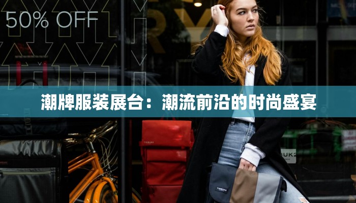 潮牌服装展台:潮流前沿的时尚盛宴