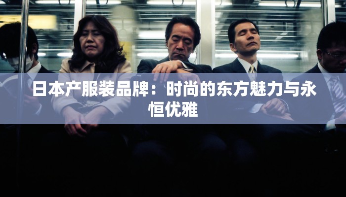 日本产服装品牌:时尚的东方魅力与永恒优雅