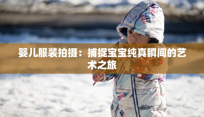 婴儿服装拍摄:捕捉宝宝纯真瞬间的艺术之旅