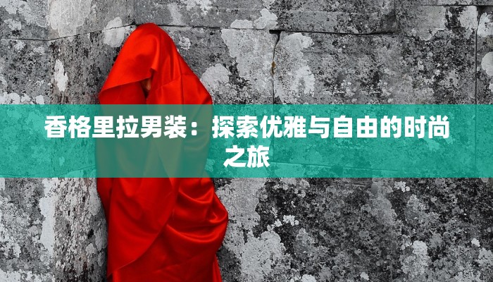 香格里拉男装:探索优雅与自由的时尚之旅