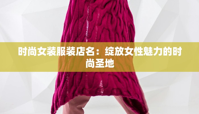 时尚女装服装店名:绽放女性魅力的时尚圣地