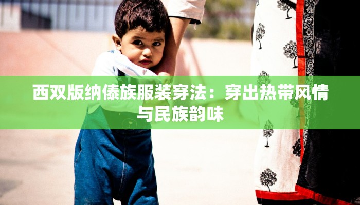 西双版纳傣族服装穿法:穿出热带风情与民族韵味