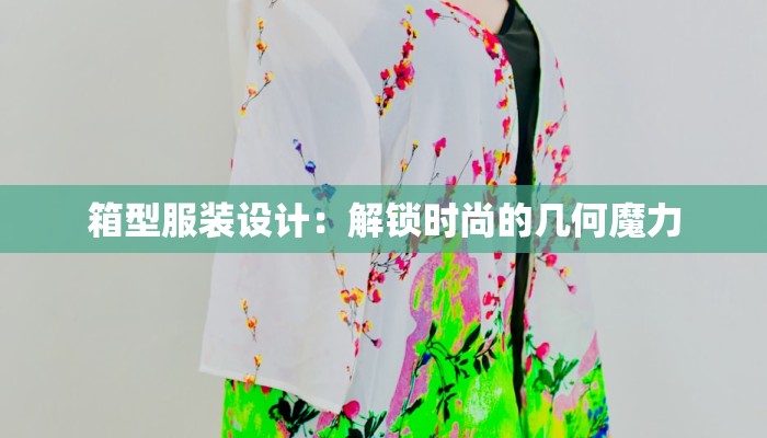 箱型服装设计：解锁时尚的几何魔力