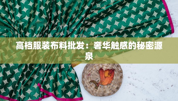 高档服装布料批发:奢华触感的秘密源泉