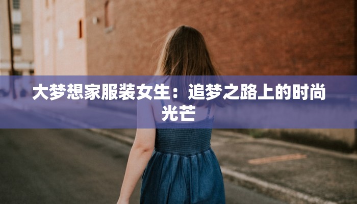 大梦想家服装女生：追梦之路上的时尚光芒