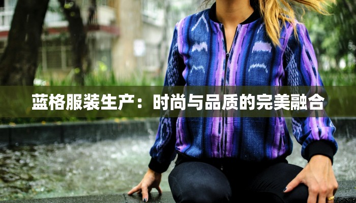 蓝格服装生产：时尚与品质的完美融合
