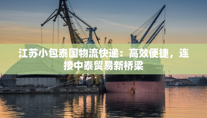 江苏小包泰国物流快递:高效便捷,连接中泰贸易新桥梁