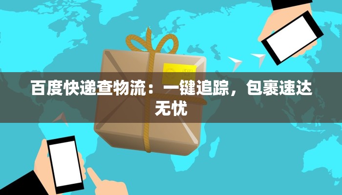 百度快递查物流:一键追踪,包裹速达无忧
