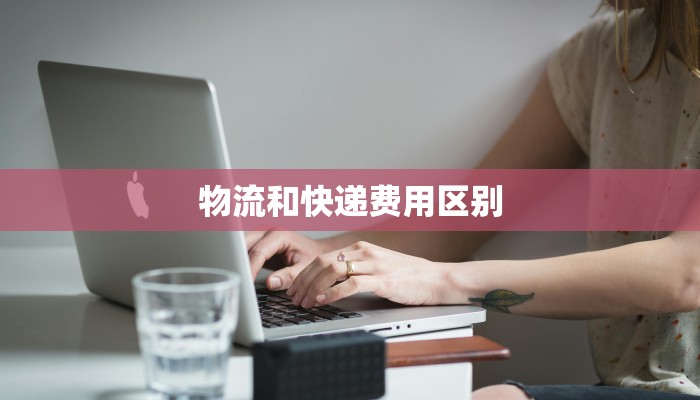 物流和快递费用区别