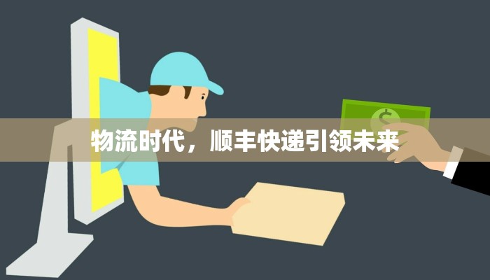 物流时代，顺丰快递引领未来