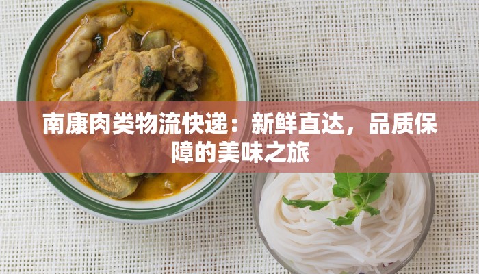 南康肉类物流快递：新鲜直达，品质保障的美味之旅