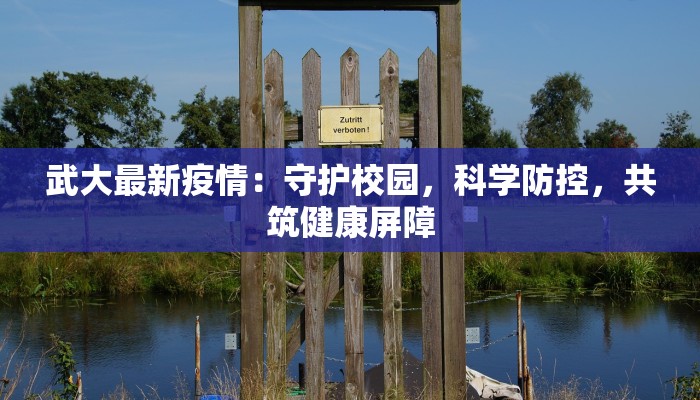 武大最新疫情：守护校园，科学防控，共筑健康屏障