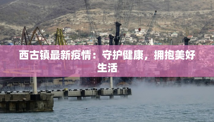 西古镇最新疫情：守护健康，拥抱美好生活