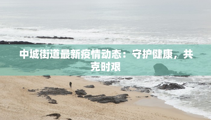 中城街道最新疫情动态：守护健康，共克时艰