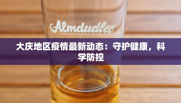 大庆地区疫情最新动态：守护健康，科学防控