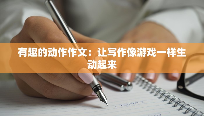 有趣的动作作文：让写作像游戏一样生动起来