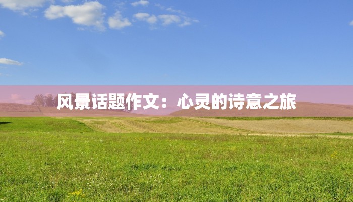 风景话题作文：心灵的诗意之旅