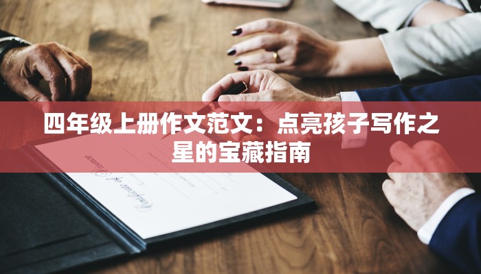 四年级上册作文范文：点亮孩子写作之星的宝藏指南