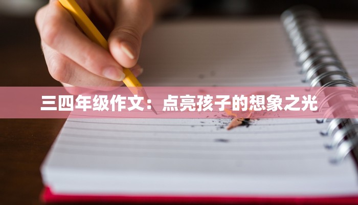 三四年级作文：点亮孩子的想象之光