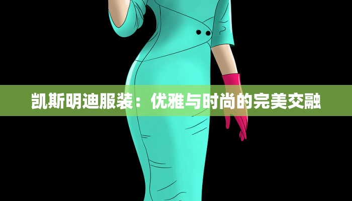 凯斯明迪服装:优雅与时尚的完美交融