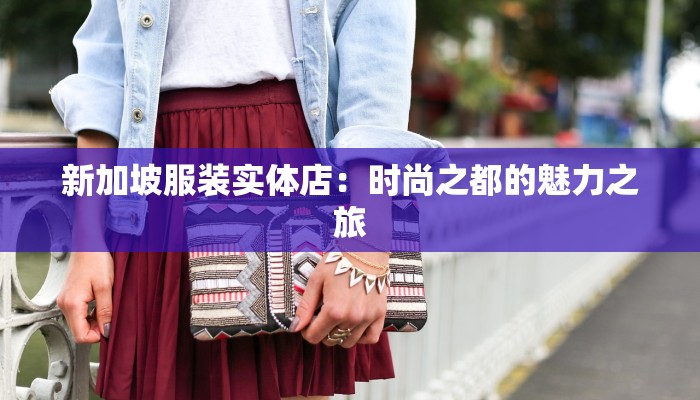 新加坡服装实体店：时尚之都的魅力之旅